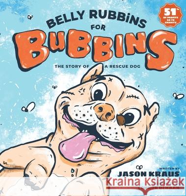 Belly Rubbins For Bubbins: The Story of a Rescue Dog Kraus, Jason 9780578469348 Bubbins, LLC