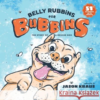 Belly Rubbins For Bubbins: The Story of a Rescue Dog Kraus, Jason 9780578469379 Bubbins, LLC