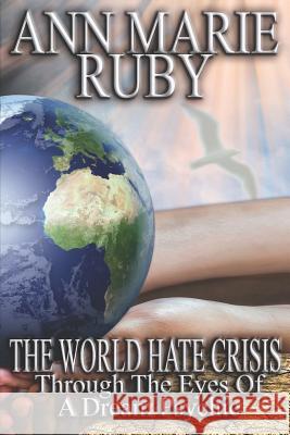 The World Hate Crisis: Through the Eyes of a Dream Psychic Ann Marie Ruby 9780578469768 Ann Marie Ruby