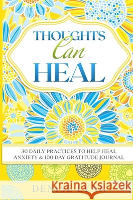 Thoughts Can Heal: 30 Daily Practices to Help Heal Anxiety Denise Lynn 9780578469805 Denise Lynn McWeeney