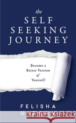 The Self Seeking Journey: Become a Better Version of Yourself Felisha Upshaw 9780578469874