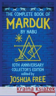 The Complete Book of Marduk by Nabu: A Pocket Anunnaki Devotional Companion to Babylonian Prayers & Rituals Joshua Free 9780578470320