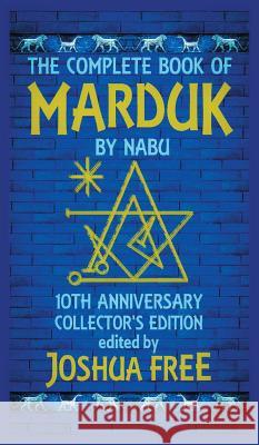 The Complete Book of Marduk by Nabu: A Pocket Anunnaki Devotional Companion to Babylonian Prayers & Rituals Joshua Free 9780578470320 Joshua Free