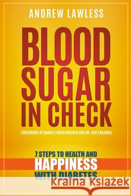 Blood Sugar in Check: 7 Steps to Health and Happiness with Diabetes Udo Erasmus Daniele Hargenrader Andrew Lawless 9780578471181