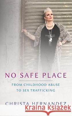 No Safe Place Special Edition: From Childhood Abuse To Sex Trafficking Hernandez, Christa Maria 9780578471815 Loving You Where You Are AT, Inc