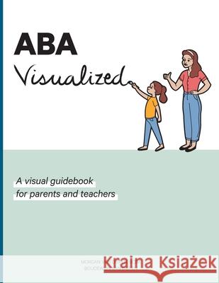 ABA Visualized: A visual guidebook for parents and teachers Morgan Va Boudewijn Va 9780578472324 Studio Van Diepen