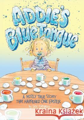 Addie's Blue Tongue: A Mostly True Story That Happened One Easter Lee Sievers Lee Sievers 9780578472645 Sievers Design LLC