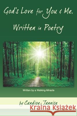 God's Love for You and Me, Written in Poetry: Written by a Walking-Miracle Candice Jannise 9780578472799