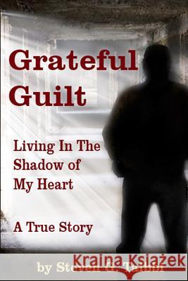 Grateful Guilt: Living in the Shadow of My Heart Steven G Taibbi   9780578473390 Puppy Duck Productions