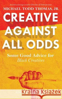 Creative Against All Odds: Some Good Advice for Black Creatives Michael Todd Thomas 9780578473796 Kreadiv & Koo Agency