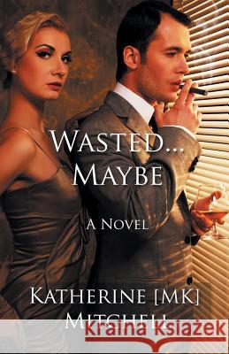 Wasted... Maybe: Choices Are Ours to Make Katherine Mk Mitchell 9780578475530 Lane Unlimited