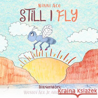 Still I Fly: Designed to help children build confidence, resilience, grit, positive thinking, and perseverance. Ace, Nikki 9780578475639