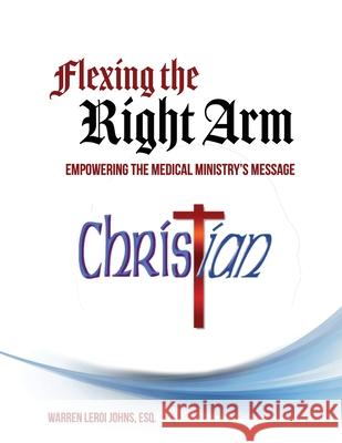 Flexing the Right Arm: Launching a Global Scale Medical Mission Warren LeRoi Johns 9780578476971 Warren L. Johns