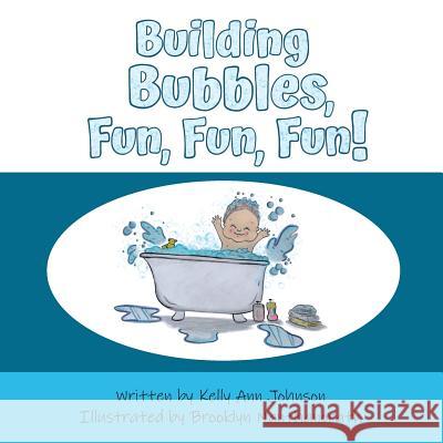 Building Bubbles, Fun, Fun, Fun! Kelly Ann Johnson Brooklyn Nanthanorath 9780578477220 Creatingkellyann