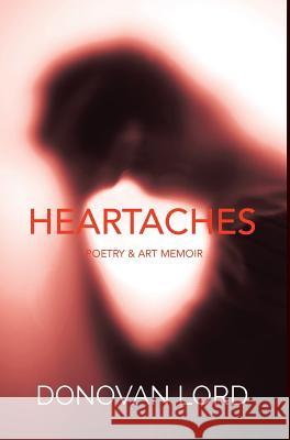 Heartaches: A Poetry Memoir Donovan Lord Donovan Lord Donovan Lord 9780578478630 8square Press
