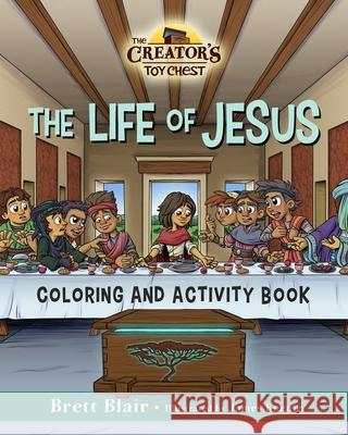 The Life of Jesus- Coloring and Activity Book: The Creator's Toy Chest Series James Koenig Brett Blair 9780578480312 Creator's Toy Chest