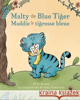 Malty the Blue Tiger (Maddie la tigresse bleue): A dual language children's book in English and French K Kloss, Risa Horiuchi, Eliette Pebay-Maes 9780578480640 Rincon Point, LLC