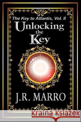 The Key to Atlantis, Vol. II: Unlocking the Key J. R. Marro 9780578480947 J.R. Marro