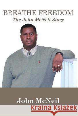 Breathe Freedom: The John McNeil Story John G. McNeil 9780578481913 John Garrett McNeil