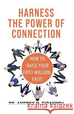 Harness the Power of Connection: Raise Your First Million, Fast! Andrey N. Gidaspov 9780578482293 Gidaspov