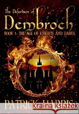 The Defenders of Dembroch: Book 1 - The Age of Knights & Dames Patrick Harris Rhy Davies 9780578482903 Sunburst Sagas