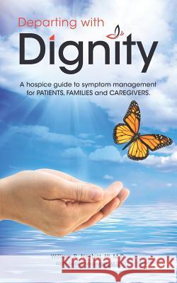 Departing with Dignity: A hospice guide to symptom management for PATIENTS, FAMILIES and CAREGIVERS. James McGrego William R. Nesbit 9780578483252 Bowker Identifier Services