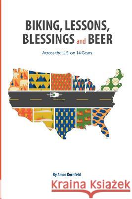 Biking, Lessons, Blessings and Beer: Across the U.S. on 14 Gears Amos Kornfeld 9780578483597 Michael Kornfeld