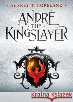 André, the Kingslayer Copeland, Aubrey T. 9780578484457 Aubrey Thomas Copeland