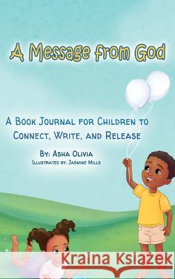 A Message from God: A Book Journal for Children to Connect, Write, and Release Asha Olivia Mills Jasmine 9780578484662 Message to God, for God Inc