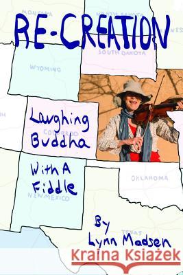 Re-Creation: Laughing Buddha With a Fiddle Lynn Madsen 9780578485348