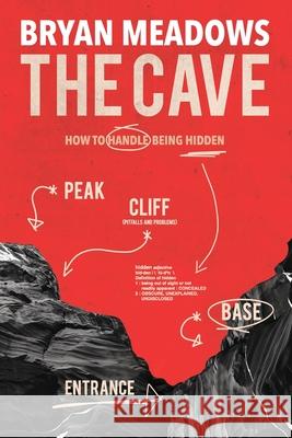 The Cave: How to Handle Being Hidden Bryan Meadows 9780578485416