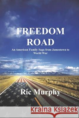 Freedom Road: An American Family Saga from Jamestown to World War Ric Murphy 9780578486024 Not Avail