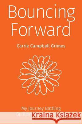 Bouncing Forward: My Journey with Guillain-Barré Syndrome Cambell Grimes, Carrie 9780578486529 Caroline Campbell Grimes