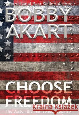 Choose Freedom: A Post-Apocalyptic Political Thriller Bobby Akart 9780578486659 Bobby Akart Inc.