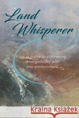 Land Whisperer: A Guide to Partnering Energetically with Any Environment Carol Rosenblum Perry 9780578487007
