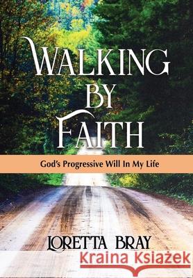 Walking by Faith: God's Progressive Will In My Life Loretta Bray 9780578487021 Loretta Bray