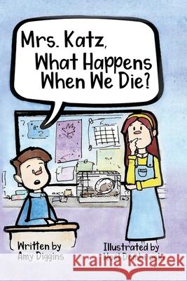 Mrs. Katz, What Happens When We Die? No Dombroski Amy Diggins 9780578487229 Amy Diggins -Professional Medium