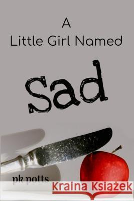 A Little Girl Named Sad Pk Potts Lauriel Webb-Sawin Nancy Roehrig 9780578487670