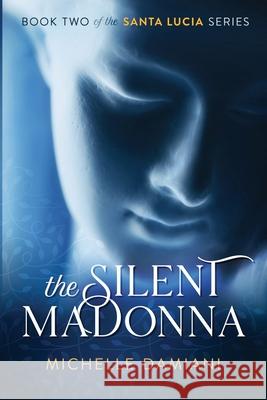 The Silent Madonna: Book Two of the Santa Lucia Series Michelle Damiani 9780578488240 Michelle Damiani