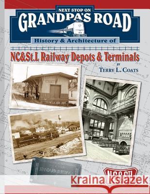 Next Stop on Grandpa's Road: History & Architecture of NC&St.L Railway Depots & Terminals Coats, Terry L. 9780578488325 Terry L. Coats