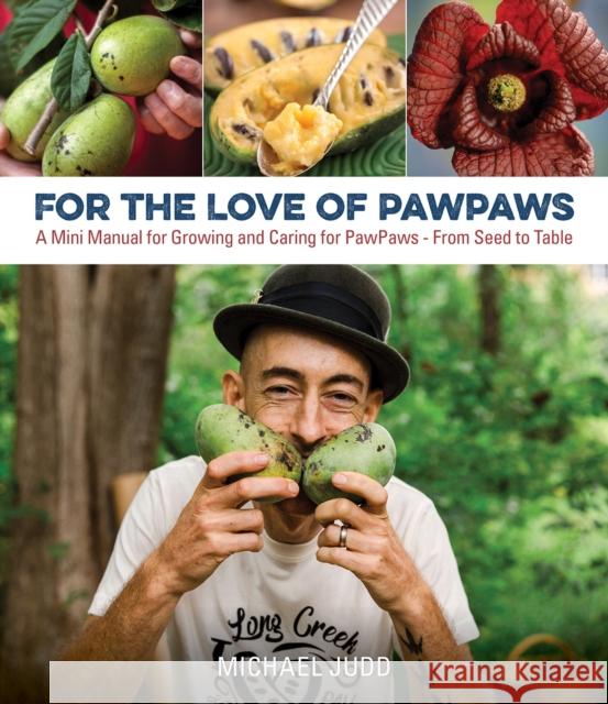 For the Love of Pawpaws: A Mini Manual for Growing and Caring for Pawpaws--From Seed to Table Judd, Michael 9780578488745 Ecologia