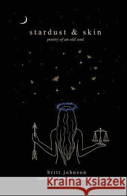 stardust & skin: poetry of an old soul Brittany Johnson Ameya Ajay Natalie Cartwright 9780578489636 Brittany Johnson