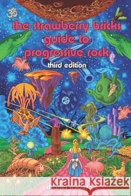 The Strawberry Bricks Guide to Progressive Rock: Third Edition Charles Snider 9780578489803 Strawberrybricks.com