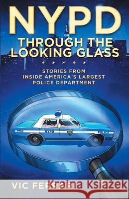 NYPD Through The Looking Glass: Stories from inside America's largest police department. Vic Ferrari 9780578490809 Jfm Enterprises LLC