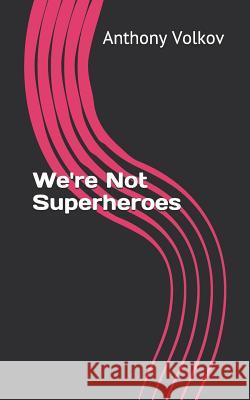 We're Not Superheroes Anthony Volkov 9780578490878 Brennaman Publishing