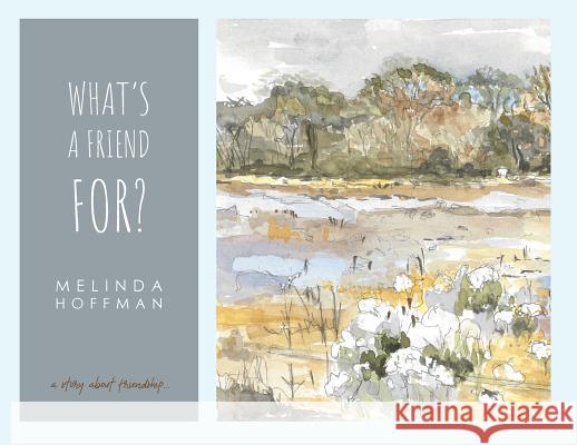 What's a Friend For: a story about friendship. Hoffman, Melinda Ann 9780578492957 Melinda Hoffman