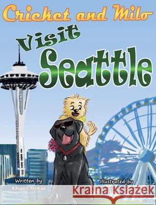 Cricket and Milo Visit Seattle McKee, Abigail 9780578493046