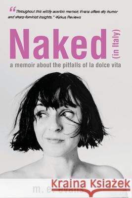 Naked (in Italy): A Memoir About the Pitfalls of La Dolce Vita M. E. Evans 9780578493862 Capybara Media