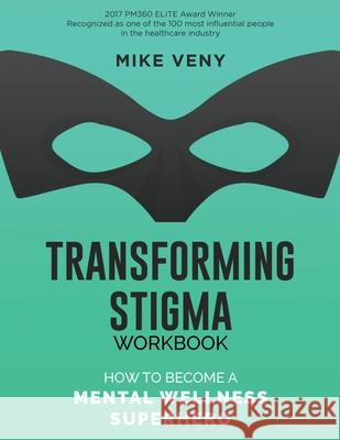 Transforming Stigma Workbook: How to Become a Mental Wellness Superhero Mike Veny   9780578495248 Mike Veny, Inc.
