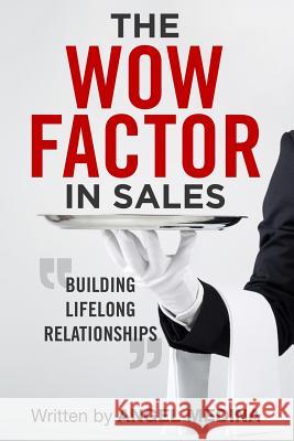 The Wow Factor in Sales: Building Lifelong Relationships Angel Medina 9780578495279